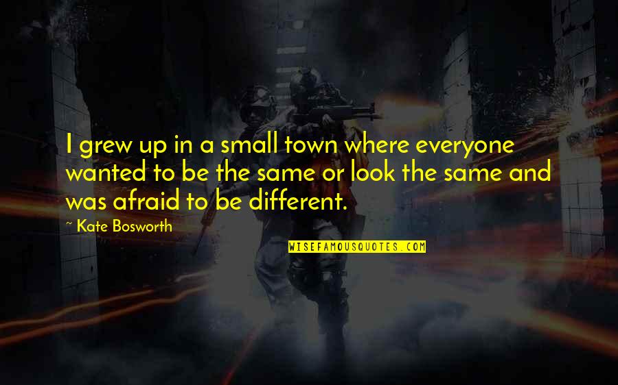 A Small Town Quotes By Kate Bosworth: I grew up in a small town where