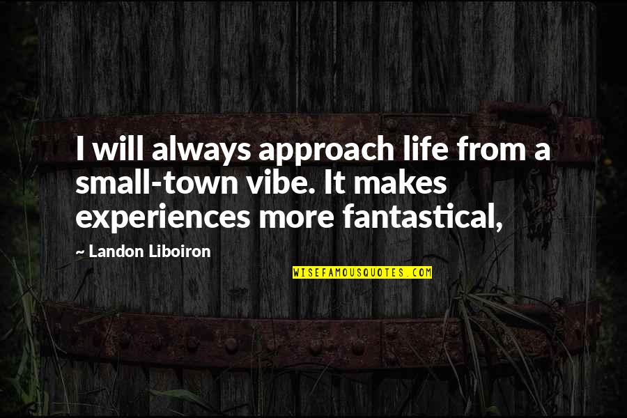 A Small Town Quotes By Landon Liboiron: I will always approach life from a small-town