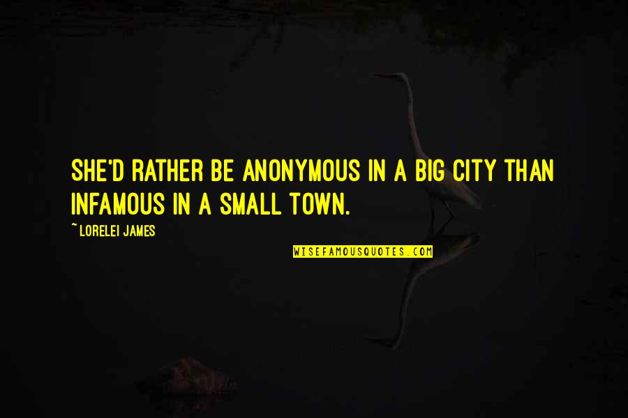 A Small Town Quotes By Lorelei James: She'd rather be anonymous in a big city