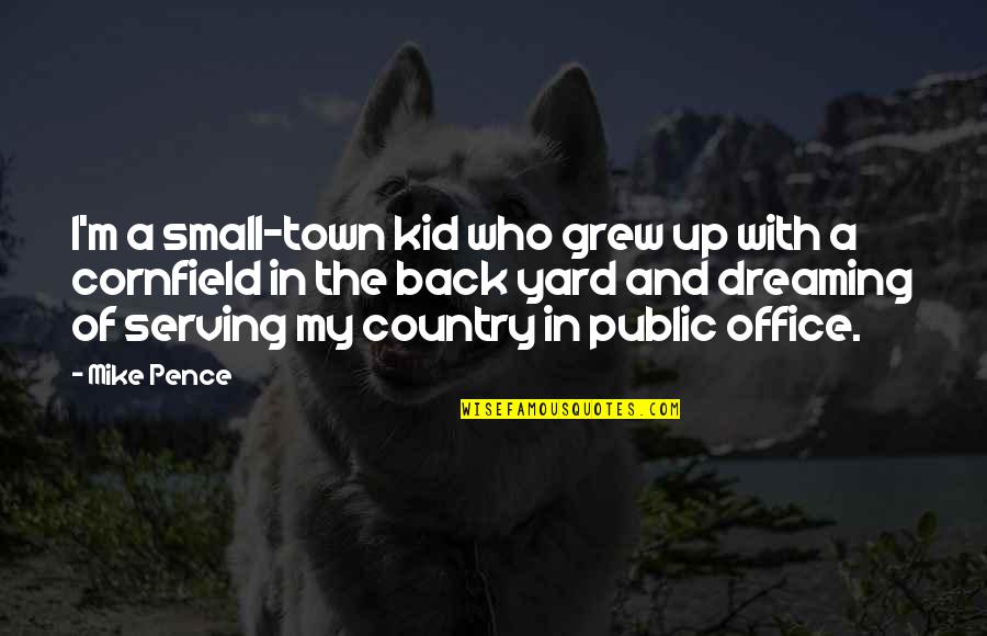 A Small Town Quotes By Mike Pence: I'm a small-town kid who grew up with