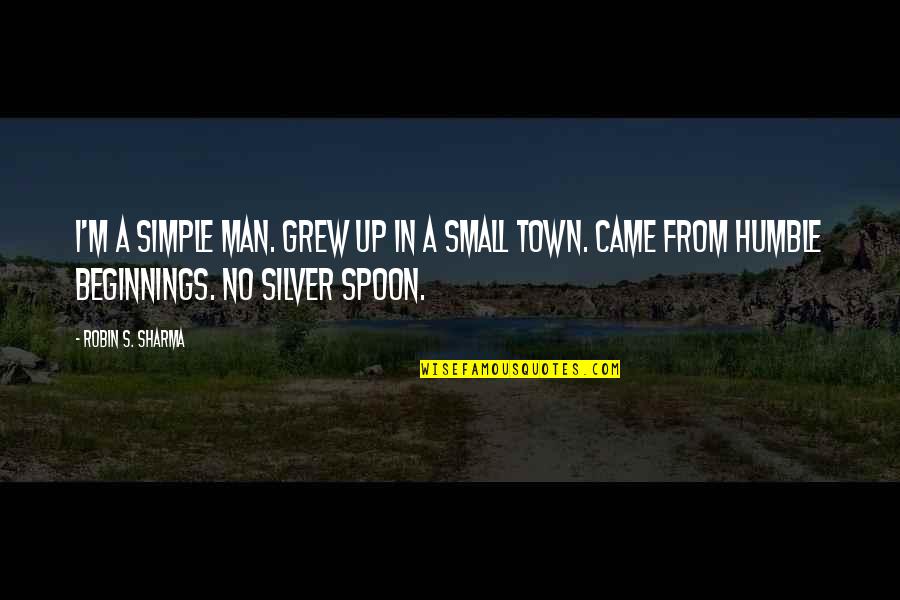 A Small Town Quotes By Robin S. Sharma: I'm a simple man. Grew up in a