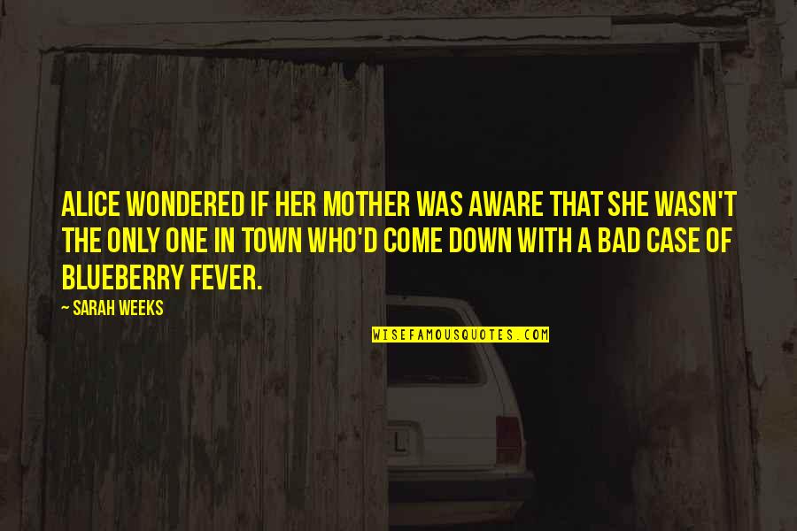 A Small Town Quotes By Sarah Weeks: Alice wondered if her mother was aware that