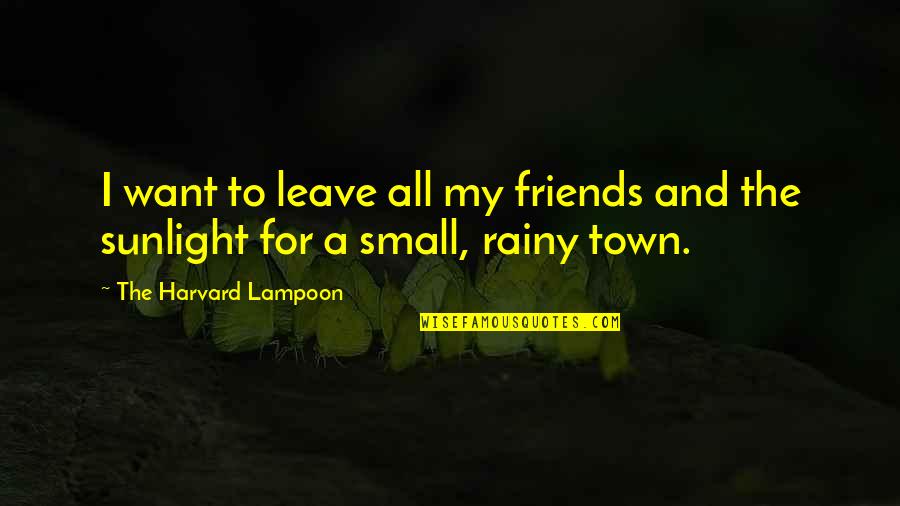A Small Town Quotes By The Harvard Lampoon: I want to leave all my friends and
