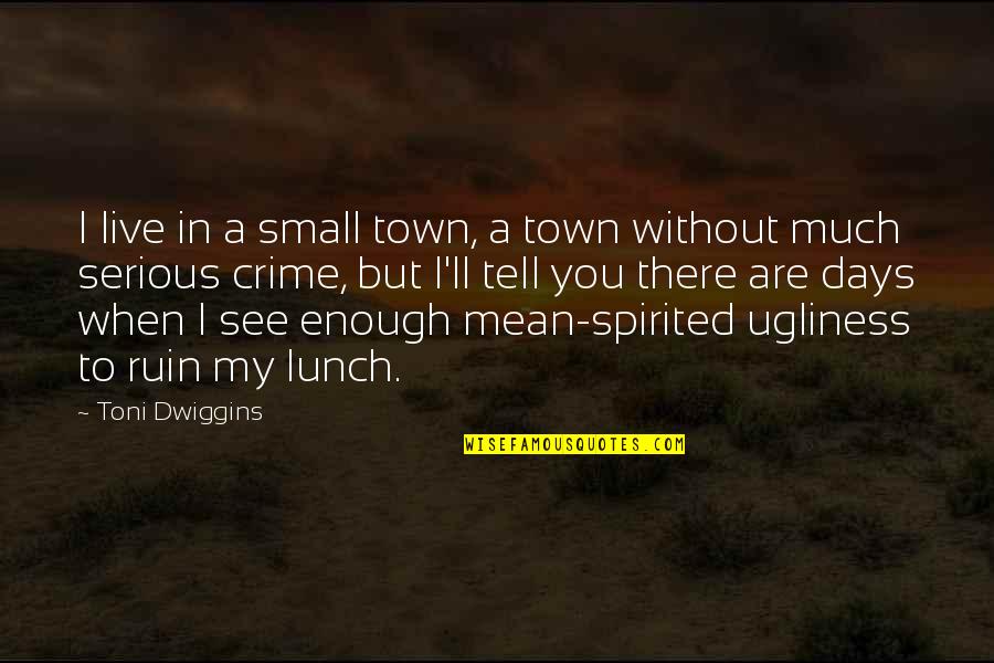 A Small Town Quotes By Toni Dwiggins: I live in a small town, a town