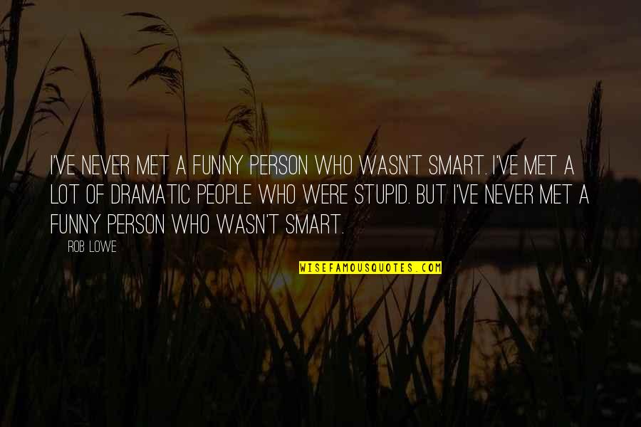 A Smart Person Quotes By Rob Lowe: I've never met a funny person who wasn't