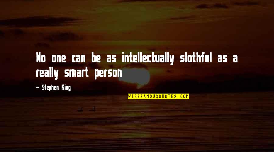 A Smart Person Quotes By Stephen King: No one can be as intellectually slothful as