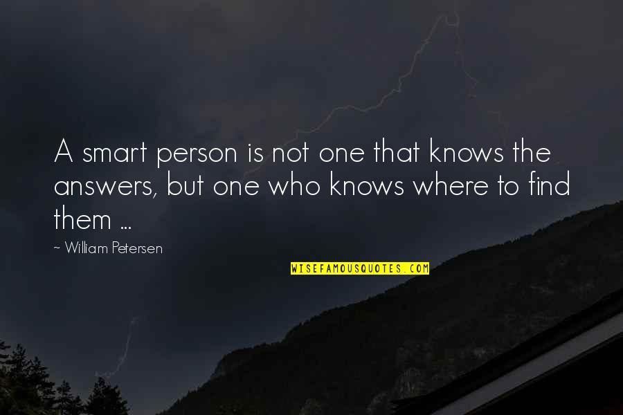 A Smart Person Quotes By William Petersen: A smart person is not one that knows