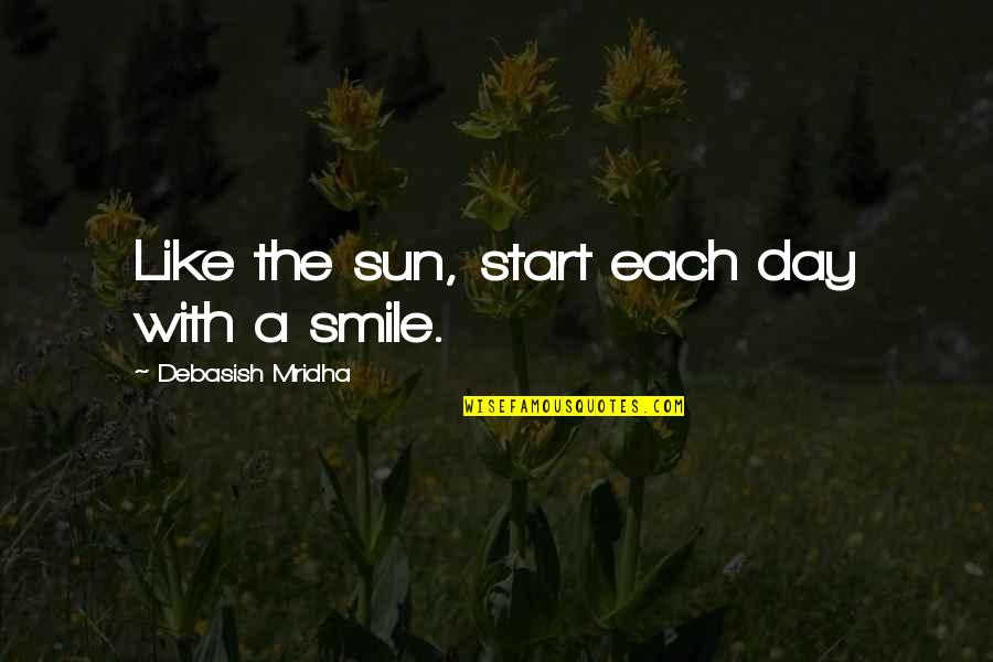 A Smile A Day Quotes By Debasish Mridha: Like the sun, start each day with a