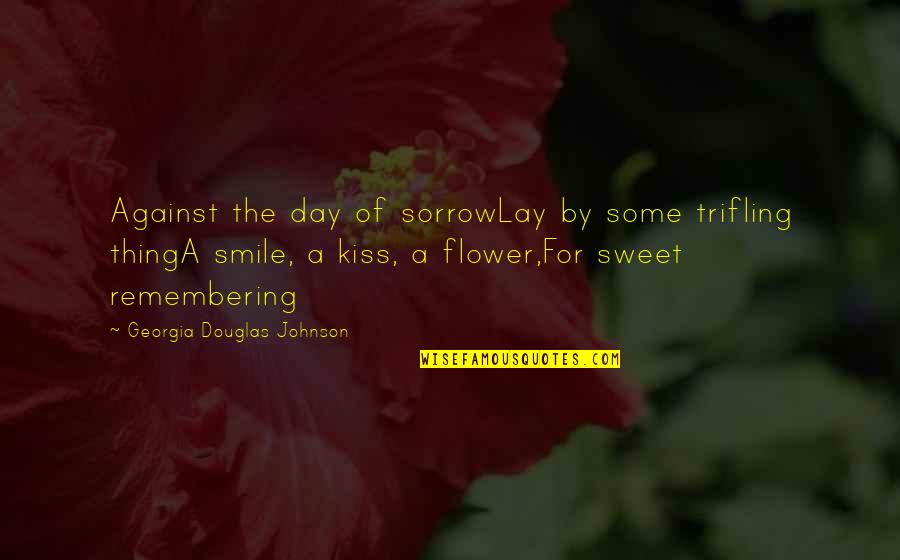 A Smile A Day Quotes By Georgia Douglas Johnson: Against the day of sorrowLay by some trifling