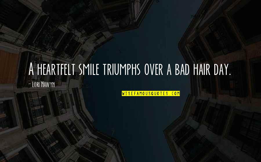 A Smile A Day Quotes By Lori Nawyn: A heartfelt smile triumphs over a bad hair