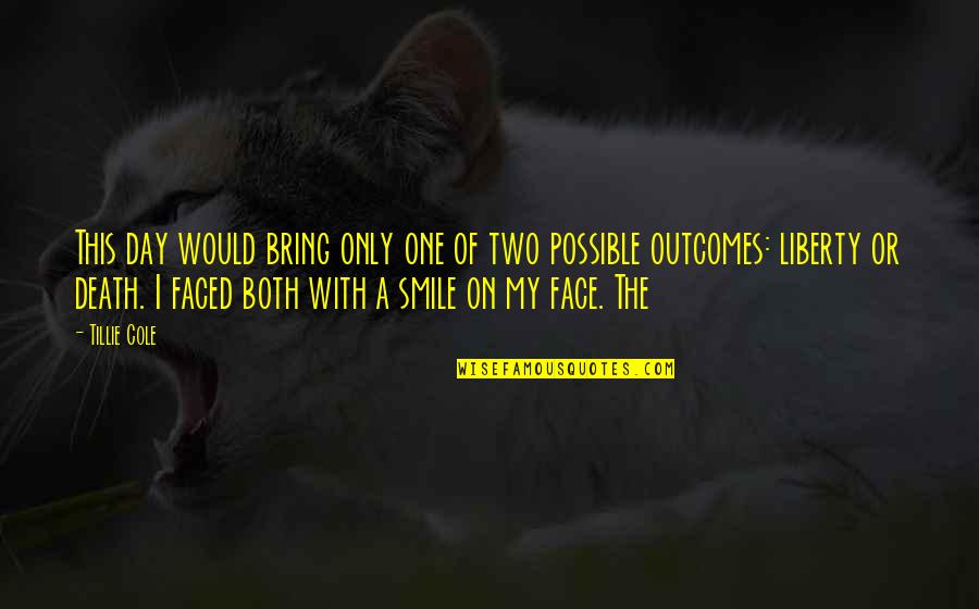 A Smile A Day Quotes By Tillie Cole: This day would bring only one of two