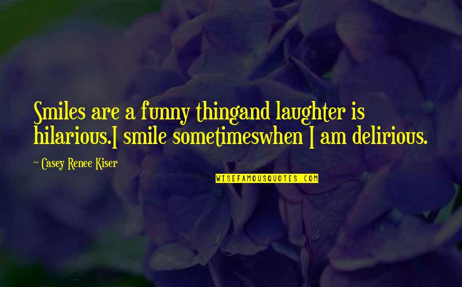 A Smile And Laughter Quotes By Casey Renee Kiser: Smiles are a funny thingand laughter is hilarious.I A Smile And Laughter Quotes By Casey Renee Kiser: Smiles are a funny thingand laughter is hilarious.I