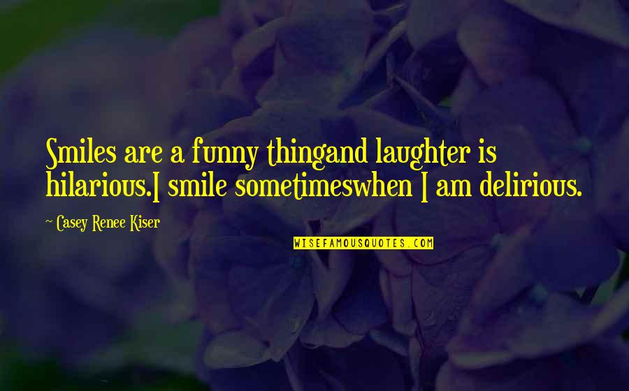 A Smile And Laughter Quotes By Casey Renee Kiser: Smiles are a funny thingand laughter is hilarious.I