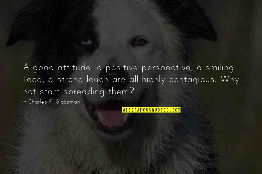 A Smile And Laughter Quotes By Charles F. Glassman: A good attitude, a positive perspective, a smiling