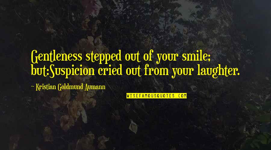 A Smile And Laughter Quotes By Kristian Goldmund Aumann: Gentleness stepped out of your smile; but:Suspicion cried