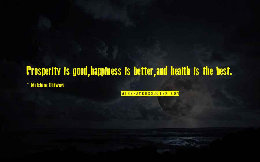 A Smile And Laughter Quotes By Matshona Dhliwayo: Prosperity is good,happiness is better,and health is the A Smile And Laughter Quotes By Matshona Dhliwayo: Prosperity is good,happiness is better,and health is the