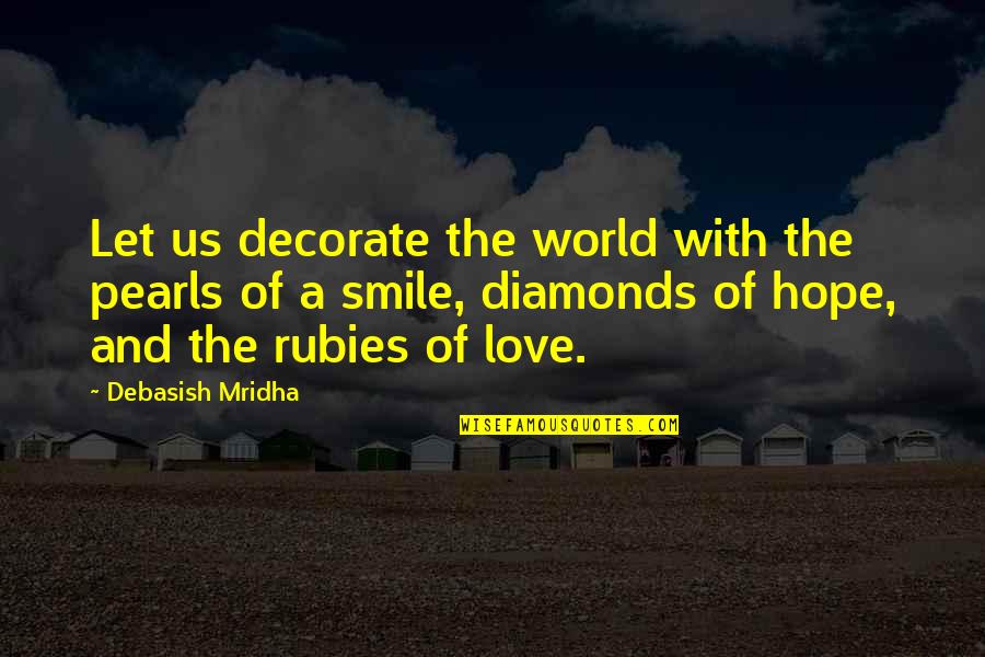 A Smile And Love Quotes By Debasish Mridha: Let us decorate the world with the pearls