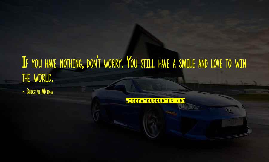 A Smile And Love Quotes By Debasish Mridha: If you have nothing, don't worry. You still