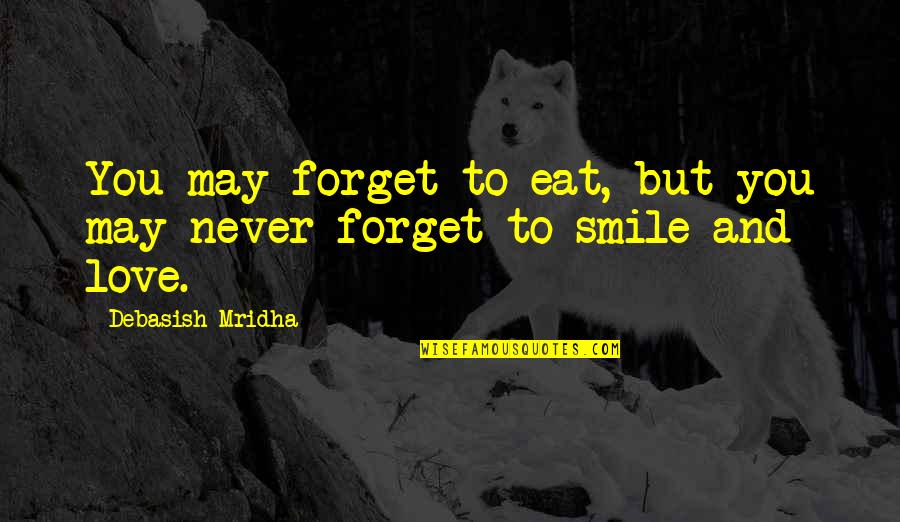 A Smile And Love Quotes By Debasish Mridha: You may forget to eat, but you may