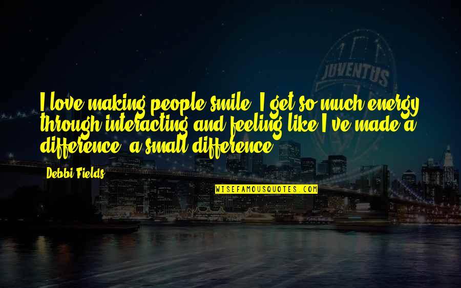 A Smile And Love Quotes By Debbi Fields: I love making people smile. I get so