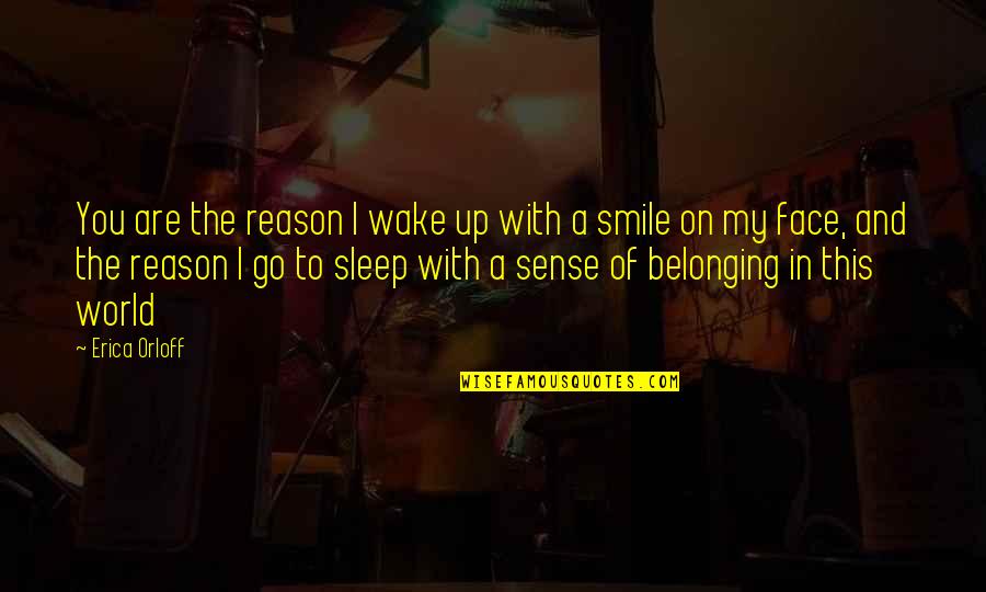 A Smile And Love Quotes By Erica Orloff: You are the reason I wake up with