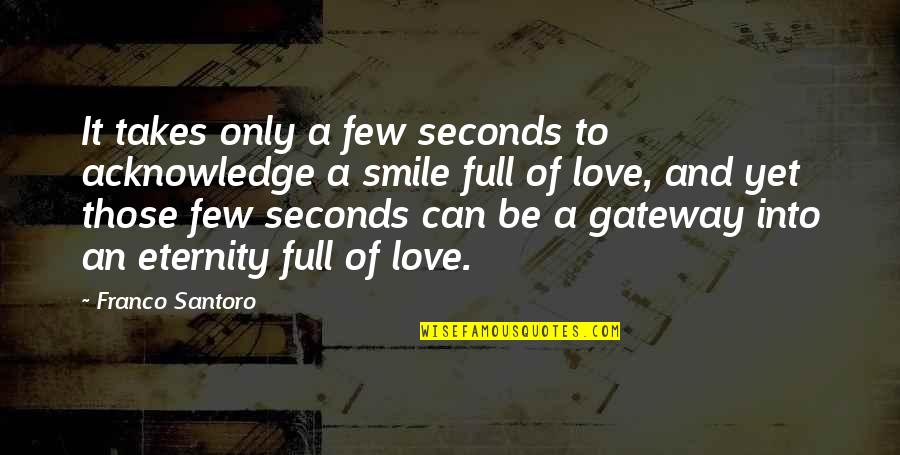 A Smile And Love Quotes By Franco Santoro: It takes only a few seconds to acknowledge