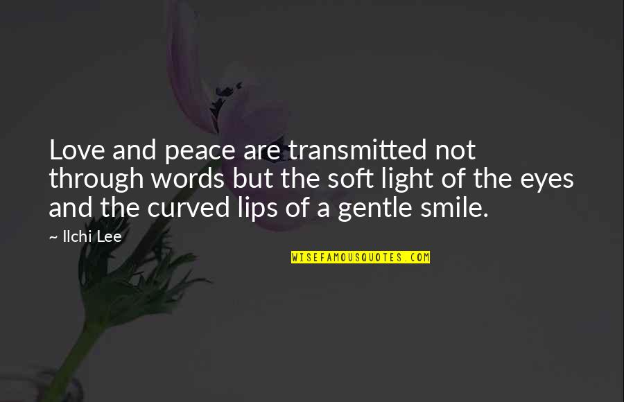 A Smile And Love Quotes By Ilchi Lee: Love and peace are transmitted not through words