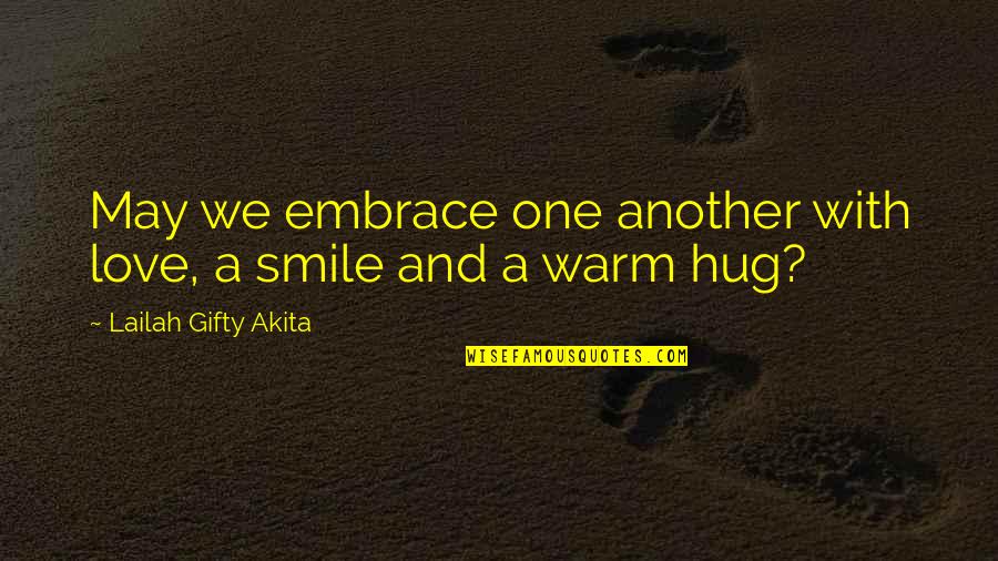 A Smile And Love Quotes By Lailah Gifty Akita: May we embrace one another with love, a