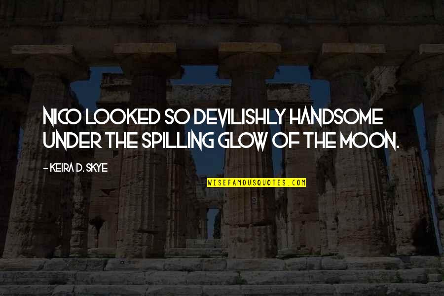 A Smile Can Hide Quote Quotes By Keira D. Skye: Nico looked so devilishly handsome under the spilling