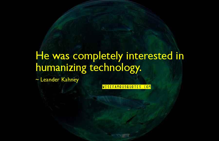 A Smile Can Hide Quote Quotes By Leander Kahney: He was completely interested in humanizing technology.