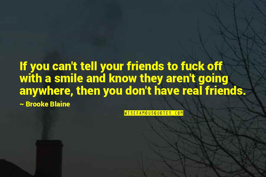 A Smile Can Quotes By Brooke Blaine: If you can't tell your friends to fuck
