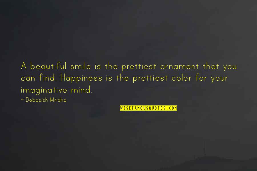 A Smile Can Quotes By Debasish Mridha: A beautiful smile is the prettiest ornament that