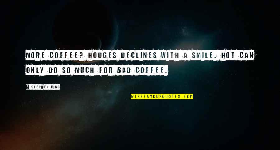 A Smile Can Quotes By Stephen King: More coffee? Hodges declines with a smile. Hot