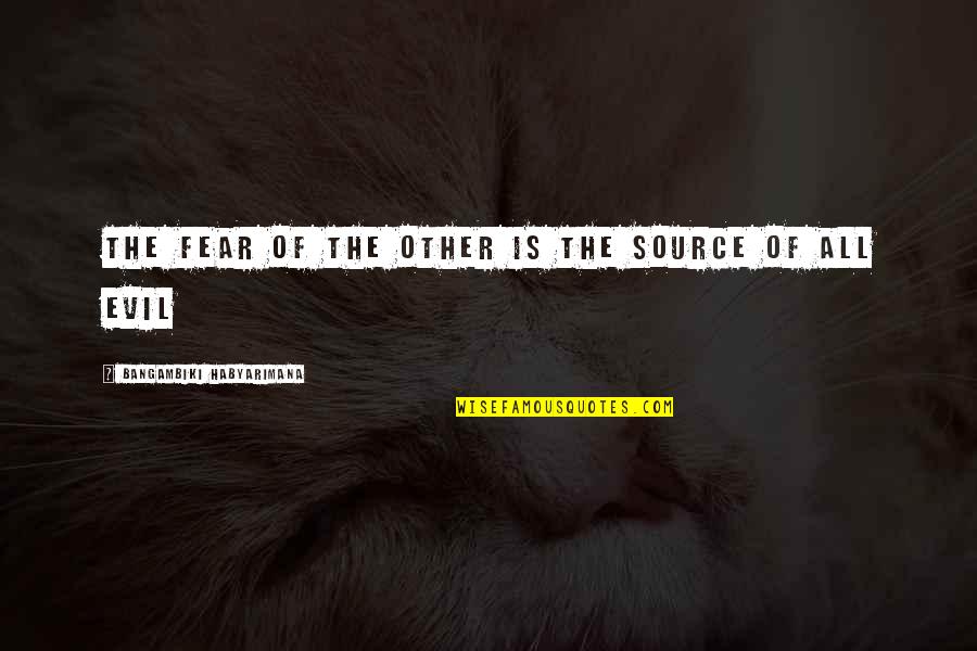 A Smile Can Tell Quotes By Bangambiki Habyarimana: The fear of the other is the source