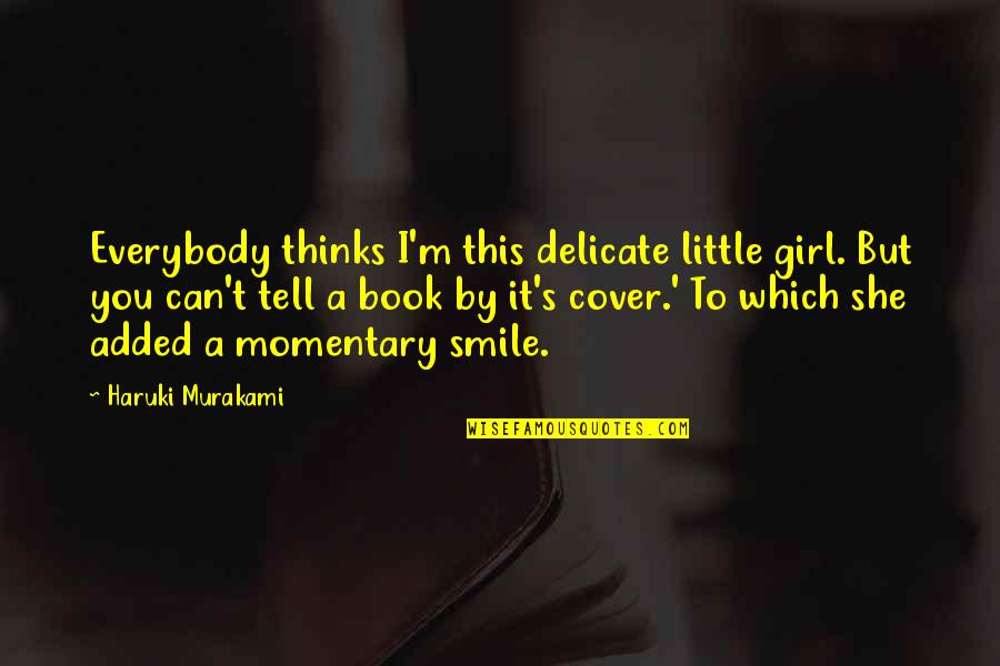 A Smile Can Tell Quotes By Haruki Murakami: Everybody thinks I'm this delicate little girl. But