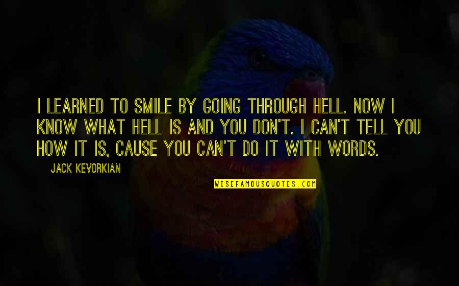 A Smile Can Tell Quotes By Jack Kevorkian: I learned to smile by going through hell.