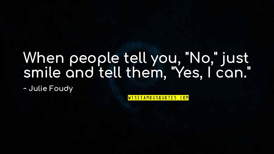 A Smile Can Tell Quotes By Julie Foudy: When people tell you, "No," just smile and