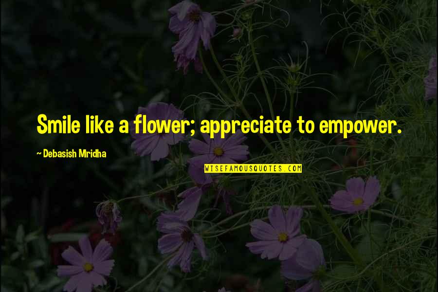 A Smile Inspirational Quotes By Debasish Mridha: Smile like a flower; appreciate to empower.