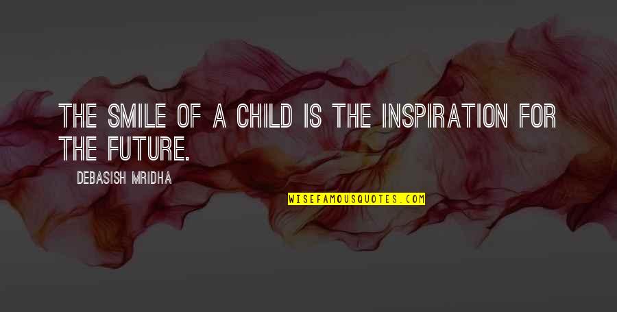 A Smile Inspirational Quotes By Debasish Mridha: The smile of a child is the inspiration A Smile Inspirational Quotes By Debasish Mridha: The smile of a child is the inspiration