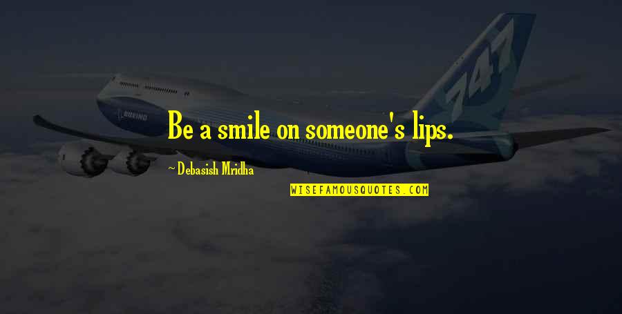 A Smile Inspirational Quotes By Debasish Mridha: Be a smile on someone's lips.