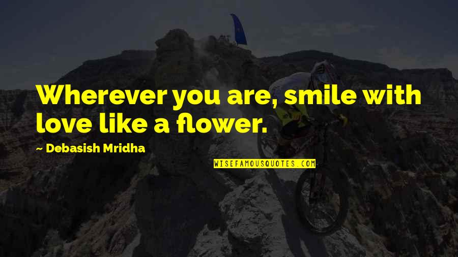 A Smile Inspirational Quotes By Debasish Mridha: Wherever you are, smile with love like a