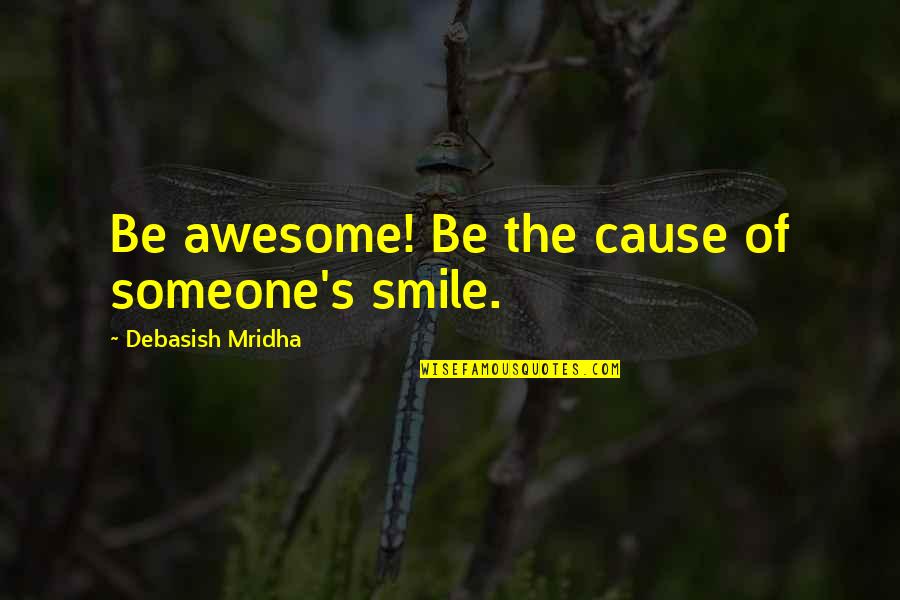 A Smile Inspirational Quotes By Debasish Mridha: Be awesome! Be the cause of someone's smile.