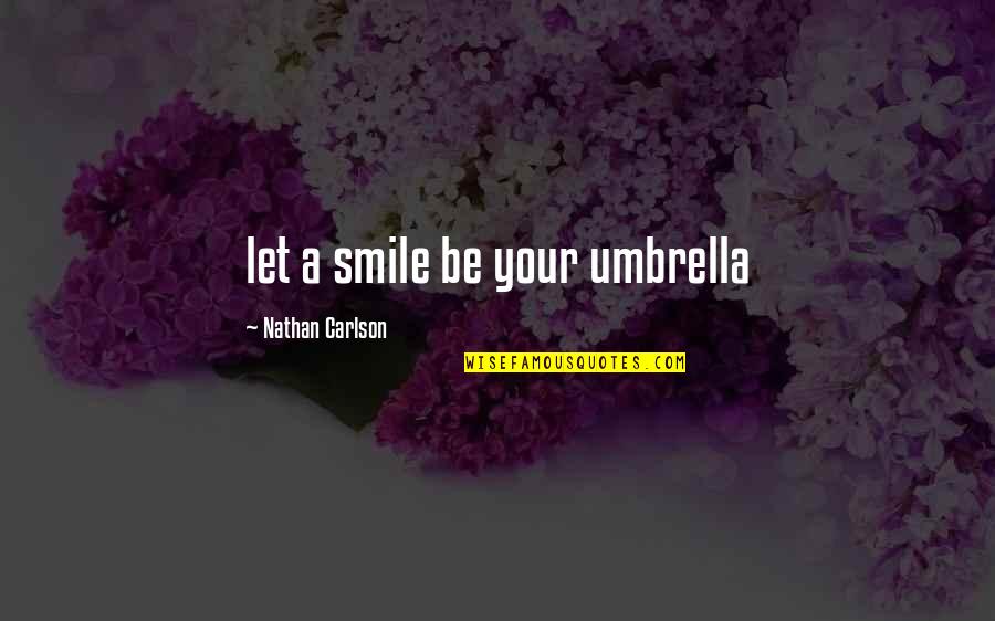 A Smile Inspirational Quotes By Nathan Carlson: let a smile be your umbrella