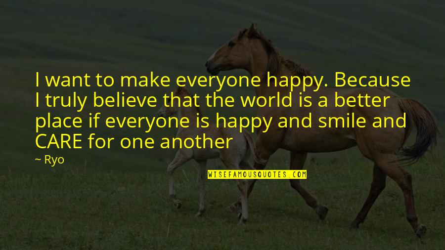 A Smile Inspirational Quotes By Ryo: I want to make everyone happy. Because I