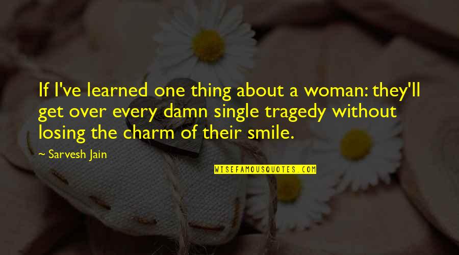 A Smile Inspirational Quotes By Sarvesh Jain: If I've learned one thing about a woman: