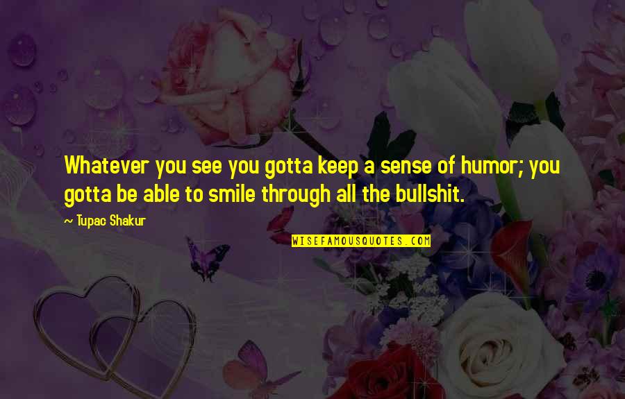 A Smile Inspirational Quotes By Tupac Shakur: Whatever you see you gotta keep a sense