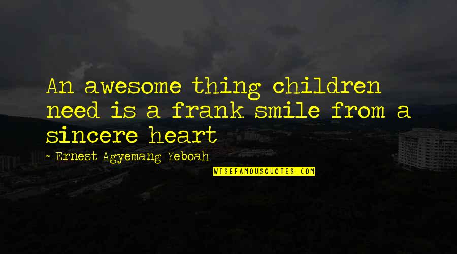 A Smile Is All You Need Quotes By Ernest Agyemang Yeboah: An awesome thing children need is a frank