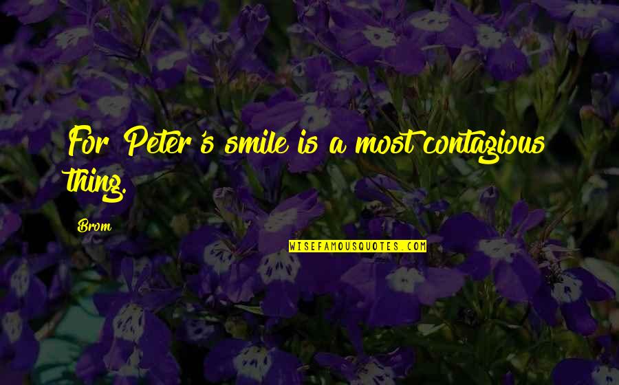 A Smile Is Contagious Quotes By Brom: For Peter's smile is a most contagious thing.