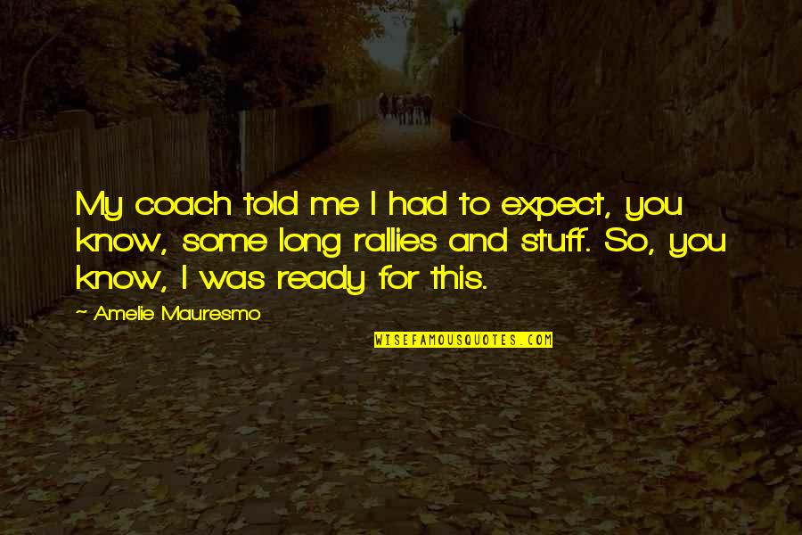 A Smile Quote Quotes By Amelie Mauresmo: My coach told me I had to expect,