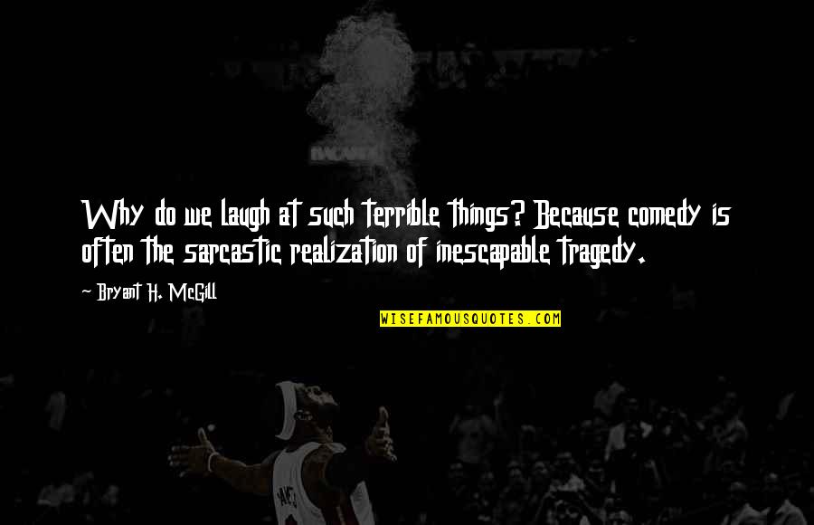 A Smile Quote Quotes By Bryant H. McGill: Why do we laugh at such terrible things?